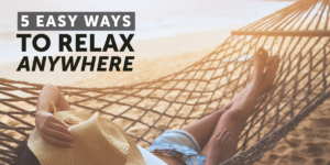 5 Easy Ways to Relax Anywhere